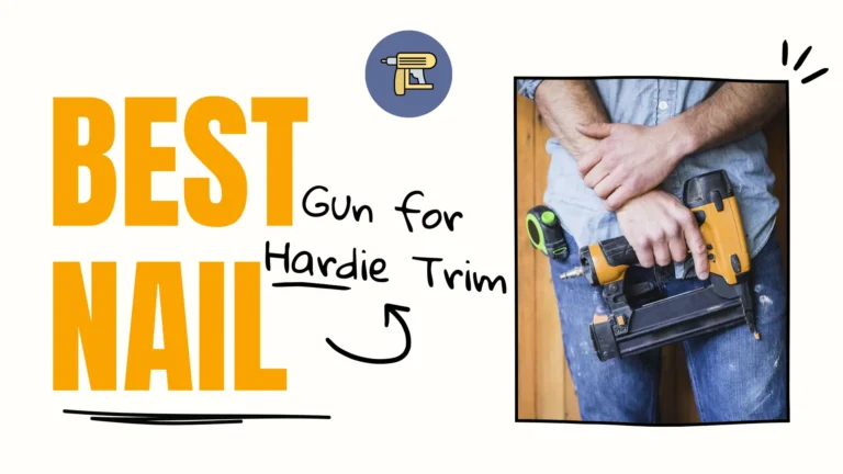 6 Best Nail Gun for Hardie Trim 2023